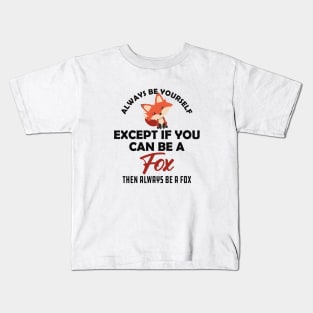 Fox - Always be yourself except if you can be a fox Kids T-Shirt